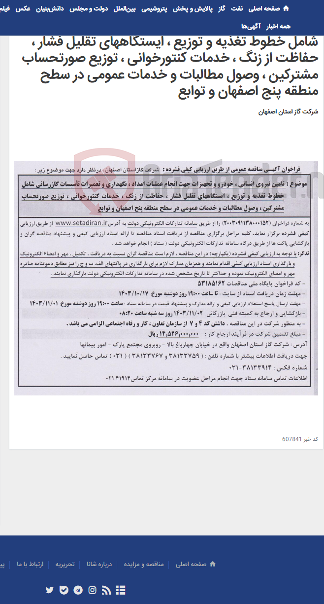 تصویر کوچک آگهی تامین نیروی انسانی ، خودرو و تجهیزات جهت انجام عملیات امداد ، نگهداری و تعمیرات تأسیسات گازرسانی شامل خطوط تغذیه و توزیع ، ایستگاههای تقلیل فشار ، حفاظت از زنگ ، خدمات کنتورخوانی ، توزیع صورتحساب مشترکین ، وصول مطالبات و خدمات عمومی در سطح منطقه پنج اصفهان و توابع