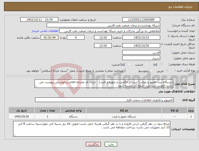 تصویر کوچک آگهی نیاز انتخاب تامین کننده-دستگاه ثبت حضور و غیاب ( ثبت اثر انگشت و چهره و کارت) -ایران کد مشابه-اقلام درخواستی پیوست می باشد-اولویت استانی- -مبلغ کل نوشته شود .