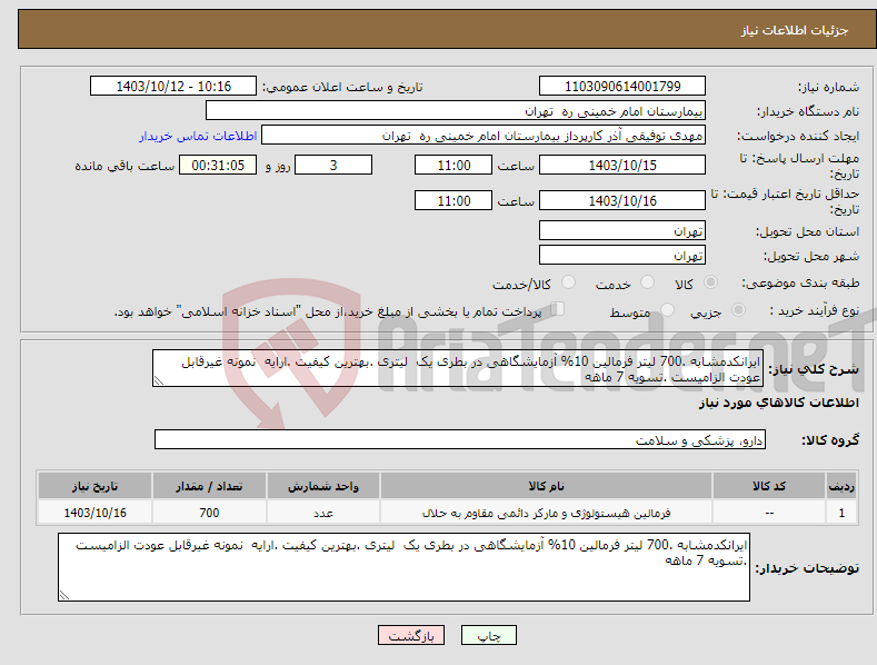 تصویر کوچک آگهی نیاز انتخاب تامین کننده-ایرانکدمشابه .700 لیتر فرمالین 10% آزمایشگاهی در بطری یک لیتری .بهترین کیفیت .ارایه نمونه غیرقابل عودت الزامیست .تسویه 7 ماهه 