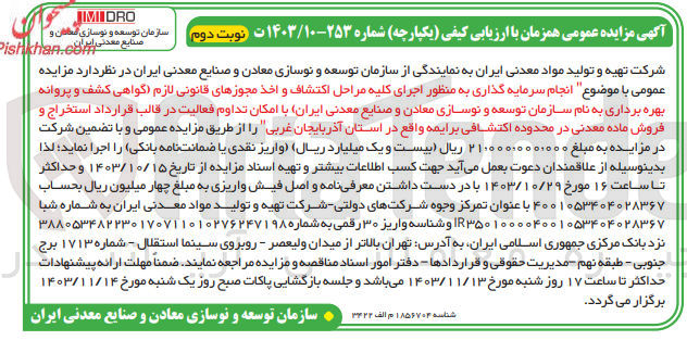 تصویر کوچک آگهی انجام سرمایه گذاری به منظور اجرای کلیه مراحل اکتشاف و اخذ مجوزهای قانونی لازم اگواهی کشف و پروانه بهره برداری به نام سازمان توسعه و نوسازی معادن و صنایع معدنی ایران با امکان تداوم فعالیت در قالب قرارداد استخراج و فروش ماده معدنی در محدوده اکتشافی برایمه واقع در استان آذربایجان غربی 
