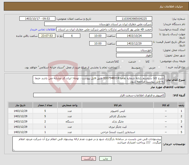 تصویر کوچک آگهی نیاز انتخاب تامین کننده-شرح کالا سیستم رایانه شماره تقاضا 0307548014 طبق فایل پیوست . توجه: ایران کد مشابه می باشد حتما به فایل پیوست مراجعه شود. 