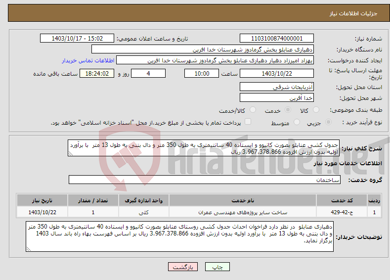 تصویر کوچک آگهی نیاز انتخاب تامین کننده-جدول کشی عنابلو بصورت کانیوو و ایستاده 40 سانتیمتری به طول 350 متر و دال بتنی به طول 13 متر با برآورد اولیه بدون ارزش افزوده 3،967،378،866 ریال 