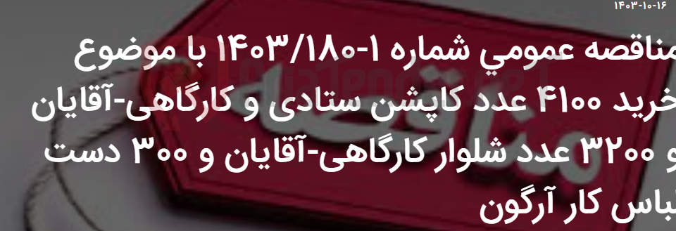 تصویر کوچک آگهی مناقصه عمومی شماره 1-1403/180 با موضوع خرید 4100 عدد کاپشن ستادی و کارگاهی-آقایان و 3200 عدد شلوار کارگاهی-آقایان و 300 دست لباس کار آرگون