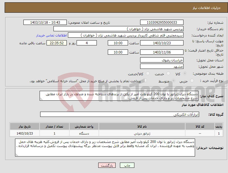 تصویر کوچک آگهی نیاز انتخاب تامین کننده-دستگاه دیزل ژنراتور با توان 200 کیلو ولت آمپر از یکی از برندهای شناخته شده و متداول در بازار ایران مطابق شرح مشخصات زیر و دارای خدمات پس از فروش.