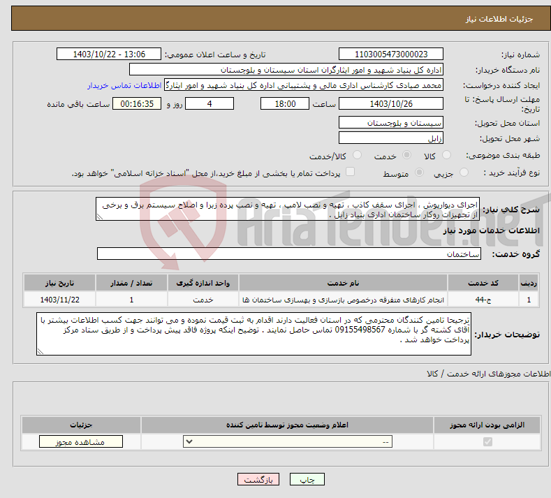 تصویر کوچک آگهی نیاز انتخاب تامین کننده-اجرای دیوارپوش ، اجرای سقف کاذب ، تهیه و نصب لامپ ، تهیه و نصب پرده زبرا و اصلاح سیستم برق و برخی از تجهیزات روکار ساختمان اداری بنیاد زابل . 