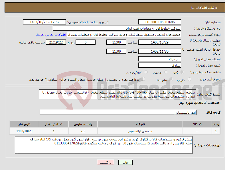 تصویر کوچک آگهی نیاز انتخاب تامین کننده-سوئیچ سطح مخزن مگنترول مدل b73-an30-wk7 و ترانسمیتر سطح مخزن و ترانسمیتر حرارت دقیقا مطابق با تعداد و مشخصات پیوست/عضویت در لیست بلند نفتavl الزامیست.