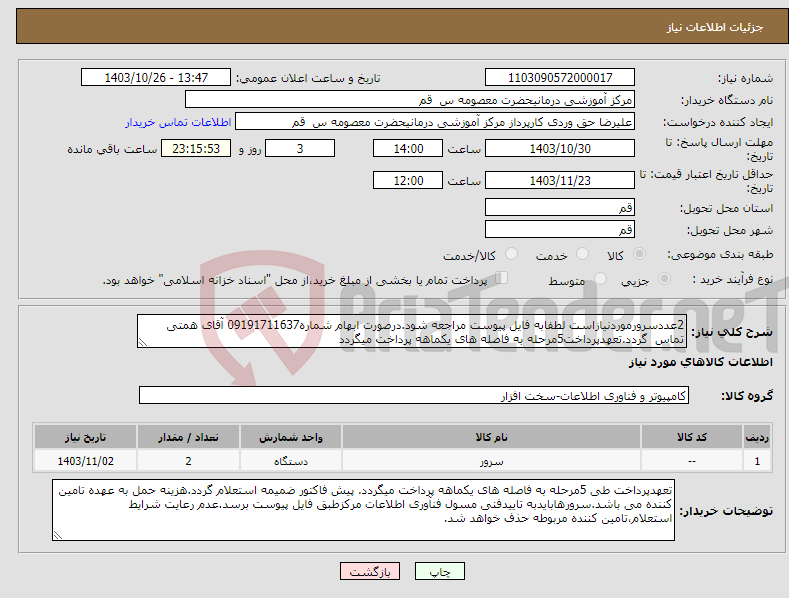 تصویر کوچک آگهی نیاز انتخاب تامین کننده-2عددسرورموردنیازاست لطفابه فایل پیوست مراجعه شود.درصورت ابهام شماره09191711637 آقای همتی تماس گردد.تعهدپرداخت5مرحله به فاصله های یکماهه پرداخت میگردد