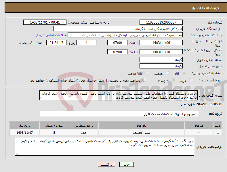 تصویر کوچک آگهی نیاز انتخاب تامین کننده-خرید 5 دستگاه کیس با متعلقات طبق لیست پیوست لازم به ذکر است تامین کننده بایستی بومی شهر کرمان باشد و فرم استعلام تکمیل مهرو امضا شده پیوست گردد.