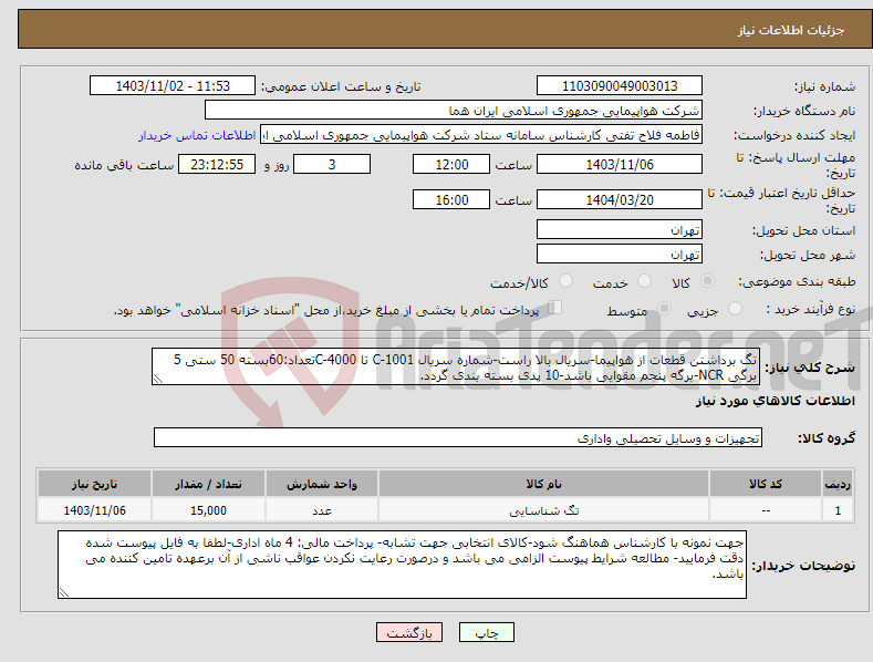 تصویر کوچک آگهی نیاز انتخاب تامین کننده-تگ برداشتن قطعات از هواپیما-سریال بالا راست-شماره سریال C-1001 تا C-4000تعداد:60بسته 50 ستی 5 برگی NCR-برگه پنجم مقوایی باشد-10 پدی بسته بندی گردد.