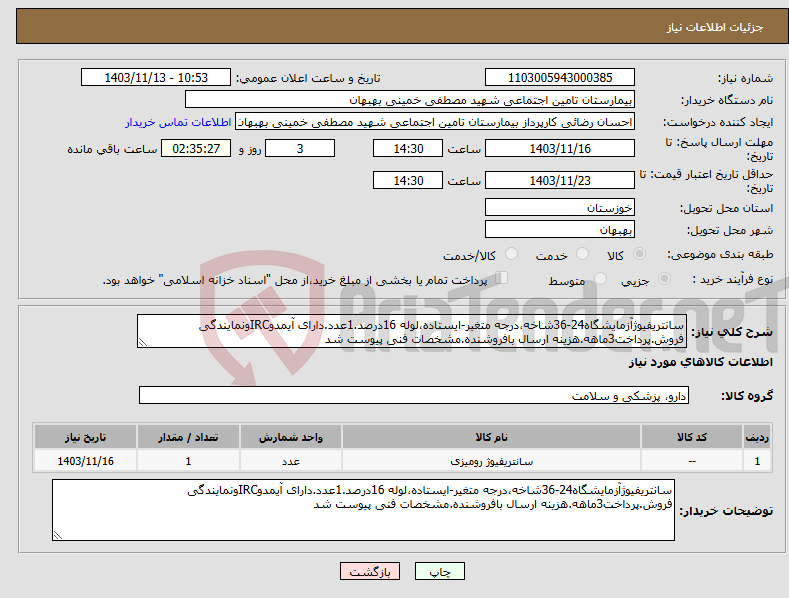 تصویر کوچک آگهی نیاز انتخاب تامین کننده-سانتریفیوژآزمایشگاه24-36شاخه،درجه متغیر-ایستاده،لوله 16درصد.1عدد.دارای آیمدوIRCونمایندگی فروش.پرداخت3ماهه.هزینه ارسال بافروشنده.مشخصات فنی پیوست شد