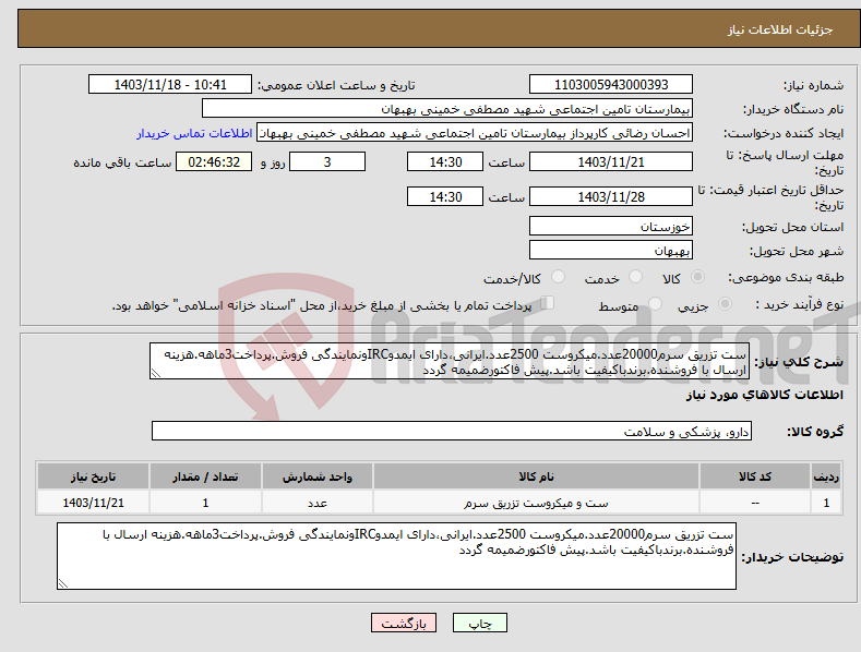 تصویر کوچک آگهی نیاز انتخاب تامین کننده-ست تزریق سرم20000عدد.میکروست 2500عدد.ایرانی،دارای ایمدوIRCونمایندگی فروش.پرداخت3ماهه.هزینه ارسال با فروشنده.برندباکیفیت باشد.پیش فاکتورضمیمه گردد
