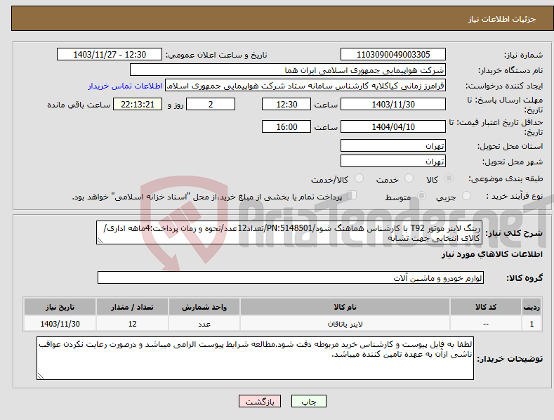 تصویر کوچک آگهی نیاز انتخاب تامین کننده-رینگ لاینر موتور T92 با کارشناس هماهنگ شود/PN:5148501/تعداد12عدد/نحوه و زمان پرداخت:4ماهه اداری/کالای انتخابی جهت تشابه