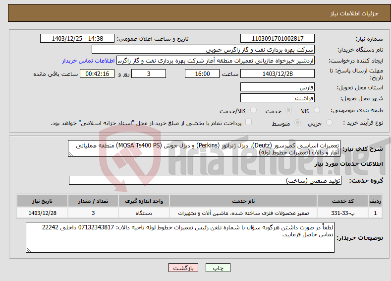 تصویر کوچک آگهی نیاز انتخاب تامین کننده-تعمیرات اساسی کمپرسور (Deutz)، دیزل ژنراتور (Perkins) و دیزل جوش (MOSA Ts400 PS) منطقه عملیاتی آغار و دالان (تعمیرات خطوط لوله)