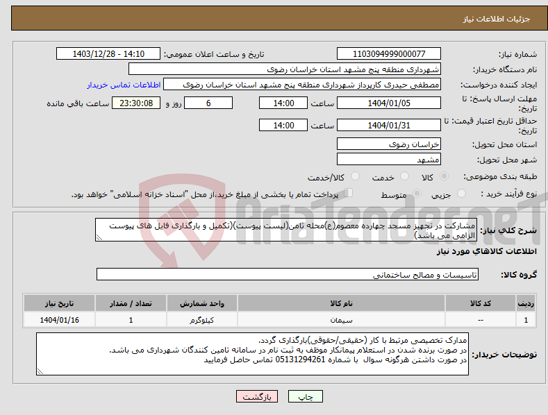 تصویر کوچک آگهی نیاز انتخاب تامین کننده-مشارکت در تجهیز مسجد چهارده معصوم(ع)محله ثامن(لیست پیوست)(تکمیل و بارگذاری فایل های پیوست الزامی می باشد)