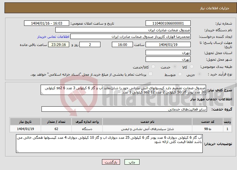 تصویر کوچک آگهی نیاز انتخاب تامین کننده-صندوق ضمانت تصمیم دارد کپسولهای اتش نشانی خود را شارژنماید آب و گاز 6 کیلوئی 3 عدد so2 6 کیلوئی 20 عدد پودر گاز 50 کیلوئی 2 عدد so2 12 کیلوئی 1 عدد 