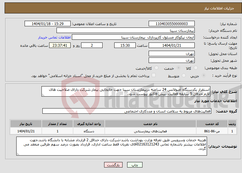 تصویر کوچک آگهی نیاز انتخاب تامین کننده-استقرار یکدستگاه آمبولانس 24 ساعته دربیمارستان سینا جهت حابجایی بیمار،شرکت دارای صلاحیت های لازم حداقل 5 سایقه فعالیت .پیش فاکتور پیوست شود.