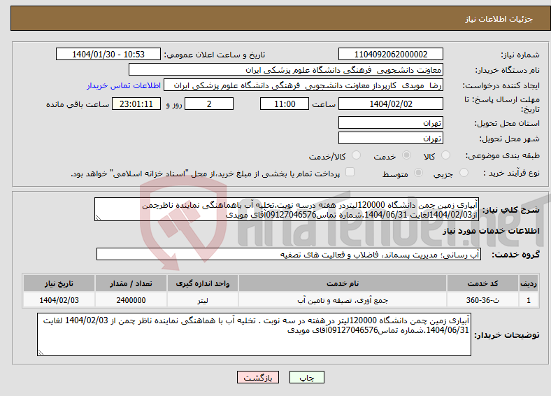 تصویر کوچک آگهی نیاز انتخاب تامین کننده-آبیاری زمین چمن دانشگاه 120000لیتردر هفته درسه نوبت.تخلیه آب باهماهنگی نماینده ناظرچمن از1404/02/03لغایت 1404/06/31.شماره تماس09127046576آقای مویدی