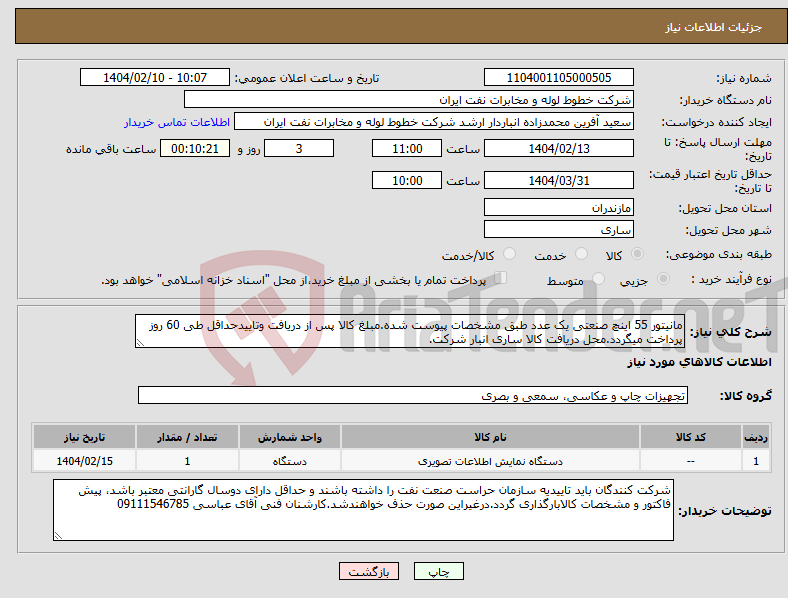 تصویر کوچک آگهی نیاز انتخاب تامین کننده-مانیتور 55 اینچ صنعتی یک عدد طبق مشخصات پیوست شده.مبلغ کالا پس از دریافت وتاییدحداقل طی 60 روز پرداخت میگردد.محل دریافت کالا ساری انبار شرکت.