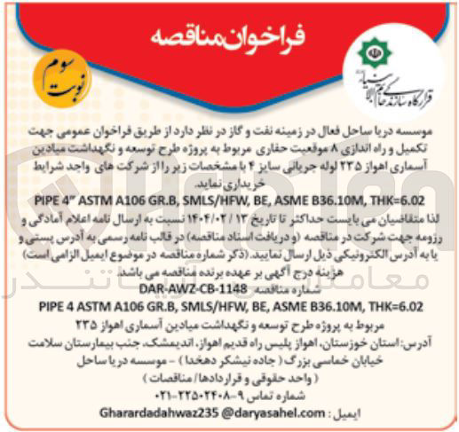 تصویر کوچک آگهی تکمیل و راه اندازی ۸ موقعیت حفاری مربوط به پروژه طرح توسعه و نگهداشت میادین آسماری  ۲۳۵ لوله جریانی سایز ۴ با مشخصات زیر را از شرکت های واجد شرایط 
خریداری . نماید 
THK=6.02 , B36.10M ASME , BE , SMLS/HFW , GR.B A106 ASTM " 4 PIPE