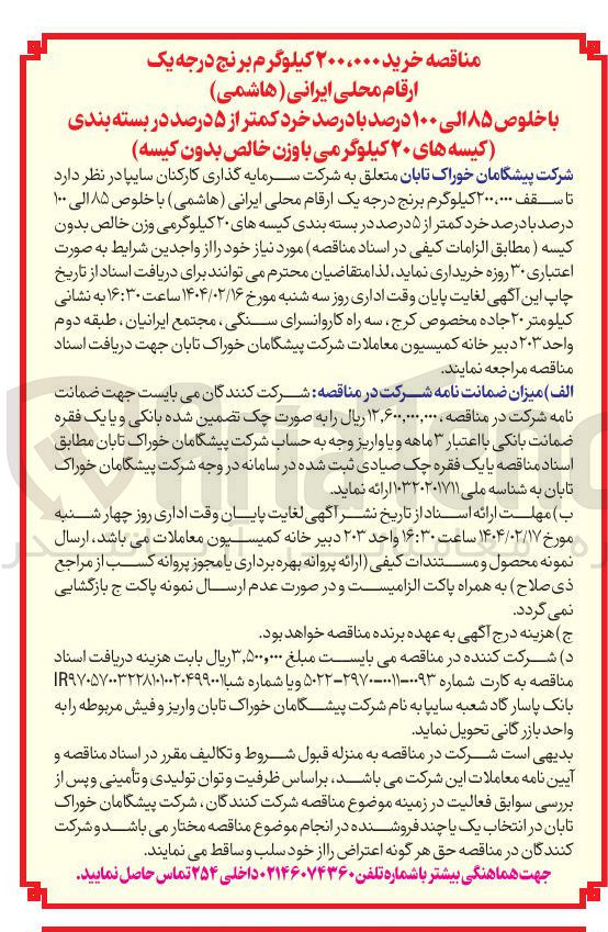 تصویر کوچک آگهی خرید ۲۰۰۰۰۰۰ کیلوگرم برنج درجه یک ارقام محلی ایرانی ( هاشمی ) 
با خلوص ۸۵ الی ۱۰۰ درصد با درصد خرد کمتر از ۵ درصد در بسته بندی کیسه های ۲۰ کیلوگر می با وزن خالص بدون کیسه 