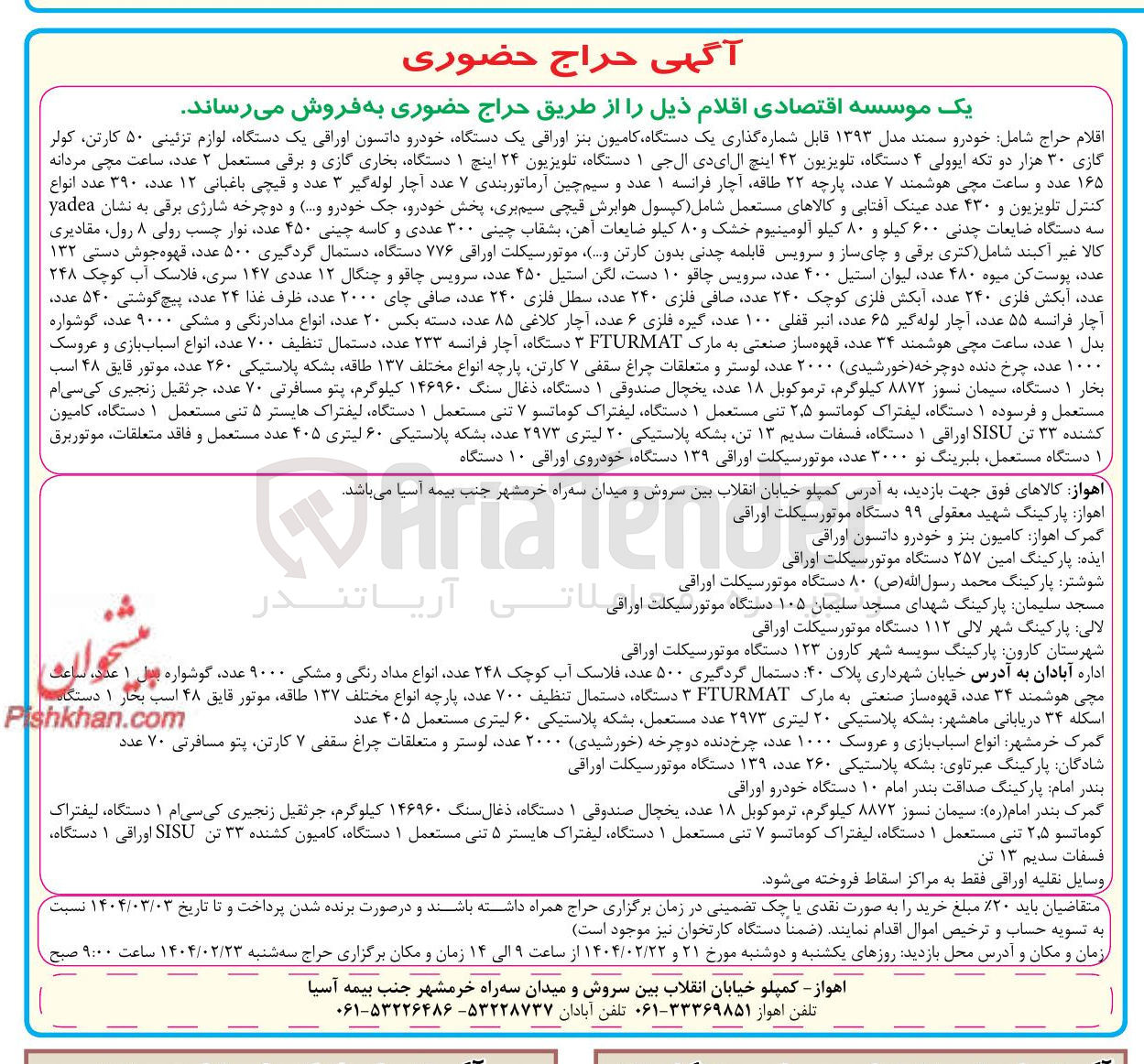تصویر کوچک آگهی فروش اقلام حراج شامل خودرو سمند مدل ۱۳۹۳ قابل شماره گذاری یک دستگاه کامیون بنز اوراقی یک دستگاه خودرو داتسون اوراقی یک دستگاه لوازم تزئینی ۵۰ کارتن کولر گازی ۳۰ هزار دو تکه ایوولی ۴ دستگاه تلویزیون ۴۲ اینچ ال ای دی ال جی ۱ دستگاه تلویزیون ۲۴ اینچ ۱ دستگاه بخاری گازی و برقی مستعمل ۲ عدد ساعت مچی مردانه ۱۶۵ عدد و ساعت مچی هوشمند ۷ عدد پارچه ۲۲ طاقه آچار فرانسه ۱ عدد و سیم چین آرماتوربندی ۷ عدد آچار لوله گیر ۳ عدد و قیچی باغبانی ۱۲ عدد ، ۳۹۰ عدد انواع کنترل تلویزیون و ۴۳۰ عدد عینک آفتابی و کالاهای مستعمل شامل کپسول هوا برش قیچی سیم بری پخش خودرو جک خودرو و .... و دوچرخه شارژی برقی به نشان yadea سه دستگاه ضایعات چدنی ۶۰۰ کیلو و ۸۰ کیلو آلومینیوم خشک و ۸۰ کیلو ضایعات آهن بشقاب چینی ۳۰۰ عددی و کاسه چینی ۴۵۰ عدد نوار چسب رولی ۸ رول مقادیری کالا غیر آکبند شامل کتری برقی و چای ساز و سرویس قابلمه چدنی بدون کارتن .... ) موتور سیکلت اوراقی ۷۷۶ دستگاه دستمال گردگیری ۵۰۰ عدد قهوه جوش دستی ۱۳۲ عدد پوست کن میوه ۴۸۰ عدد لیوان استیل ۴۰۰ عدد سرویس چاقو ۱۰ دست لگن استیل ۴۵۰ عدد سرویس چاقو و چنگال ۱۲ عددی ۱۴۷ سری فلاسک آب کوچک ۲۴۸ عدد آبکش فلزی ۲۴۰ عدد آبکش فلزی کوچک ۲۴۰ عدد صافی فلزی ۲۴۰ عدد سطل فلزی ۲۴۰ عدد صافی چای ۲۰۰۰ عدد ظرف غذا ۲۴ عدد پیچ گوشتی ۵۴۰ عدد آچار فرانسه ۵۵ عدد آچار لوله گیر ۶۵ عدد انبر قفلی ۱۰۰ عدد گیره فلزی ۶ عدد آچار کلاغی ۸۵ عدد دسته بکس ۲۰ عدد انواع مدادرنگی و مشکی ۹۰۰۰ عدد گوشواره بدل ۱ عدد ساعت مچی هوشمند ۳۴ عدد قهوه ساز صنعتی به مارک FTURMAT ۳ دستگاه آچار فرانسه ۲۳۳ عدد دستمال تنظیف ۷۰۰ عدد انواع اسباب بازی و عروسک ۱۰۰۰ عدد چرخ دنده دوچرخه خورشیدی ۲۰۰۰ عدد لوستر و متعلقات چراغ سقفی ۷ کارتن پارچه انواع مختلف ۱۳۷ طاقه بشکه پلاستیکی ۲۶۰ عدد موتور قایق ۴۸ اسب بخار ۱ دستگاه سیمان نسوز ۸۸۷۲ کیلوگرم ترموکوبل ۱۸ عدد یخچال صندوقی ۱ دستگاه ذغال سنگ ۱۴۶۹۶۰ کیلوگرم پتو مسافرتی ۷۰ عدد جرثقیل زنجیری کی سی ام مستعمل و فرسوده ۱ دستگاه لیفتراک کوماتسو ۵ ٫ ۲ تنی مستعمل ۱ دستگاه لیفتراک کوماتسو ۷ تنی مستعمل ۱ دستگاه لیفتراک هایستر ۵ تنی مستعمل ۱ دستگاه کامیون کشنده ۳۳ تن SISU اوراقی ۱ دستگاه فسفات سدیم ۱۳ تن بشکه پلاستیکی ۲۰ لیتری ۲۹۷۳ عدد بشکه پلاستیکی ۶۰ لیتری ۴۰۵ عدد مستعمل و فاقد متعلقات موتور برق ۱ دستگاه مستعمل بلبرینگ نو ۳۰۰۰ عدد موتور سیکلت اوراقی ۱۳۹ دستگاه خودروی اوراقی ۱۰ دستگاه