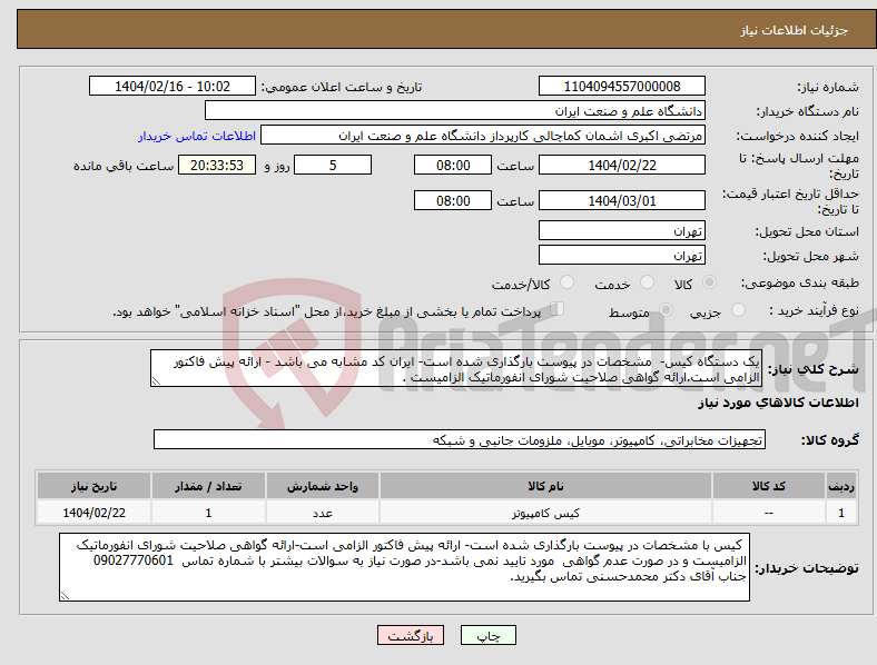 تصویر کوچک آگهی نیاز انتخاب تامین کننده-یک دستگاه کیس- مشخصات در پیوست بارگذاری شده است- ایران کد مشابه می باشد - ارائه پیش فاکتور الزامی است.ارائه گواهی صلاحیت شورای انفورماتیک الزامیست .