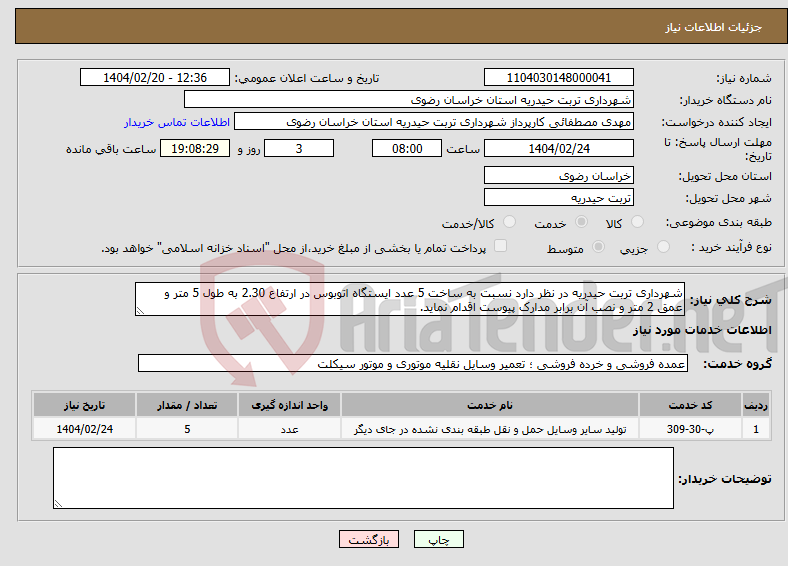 تصویر کوچک آگهی نیاز انتخاب تامین کننده-شهرداری تربت حیدریه در نظر دارد نسبت به ساخت 5 عدد ایستگاه اتوبوس در ارتفاع 2.30 به طول 5 متر و عمق 2 متر و نصب آن برابر مدارک پیوست اقدام نماید.