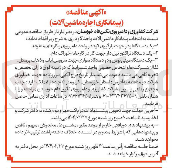 تصویر کوچک آگهی  انتخاب پیمانکار ماشین آلات واحد گاوداری : یک دستگاه لو در جهت بارگیری کود در واحد دامپروری و کارهای متفرقه - یک دستگاه تراکتور بیل دار جهت کار در کارخانه خوراک دام - یک دستگاه مینی بوس و دو دستگاه سواری جهت سرویس ایاب و ذهاب پرسنل 