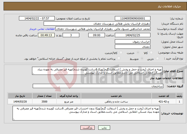 تصویر کوچک آگهی نیاز انتخاب تامین کننده-تهیه و اجرای (پخت و حمل و پخش ) اسفالت گرم(توپکا 6سانت کوبیده شده)تهیه قیر مصرفی به عهده بنیاد مسکن انقلابی اسلامی می باشد.مطابق اسناد و مدارک پیوستی
