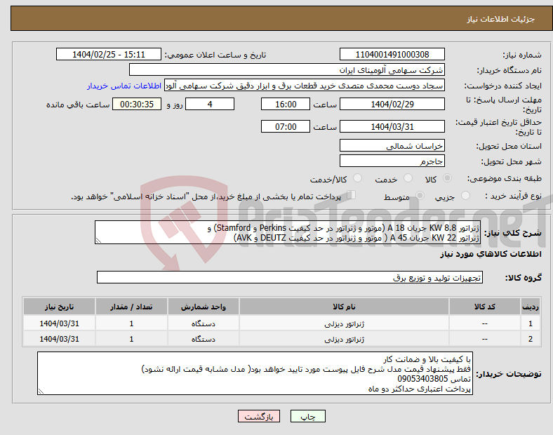 تصویر کوچک آگهی نیاز انتخاب تامین کننده-ژنراتور KW 8.8 جریان A 18 (موتور و ژنراتور در حد کیفیت Perkins و Stamford) و ژنراتور KW 22 جریان A 45 ( موتور و ژنراتور در حد کیفیت DEUTZ و AVK)