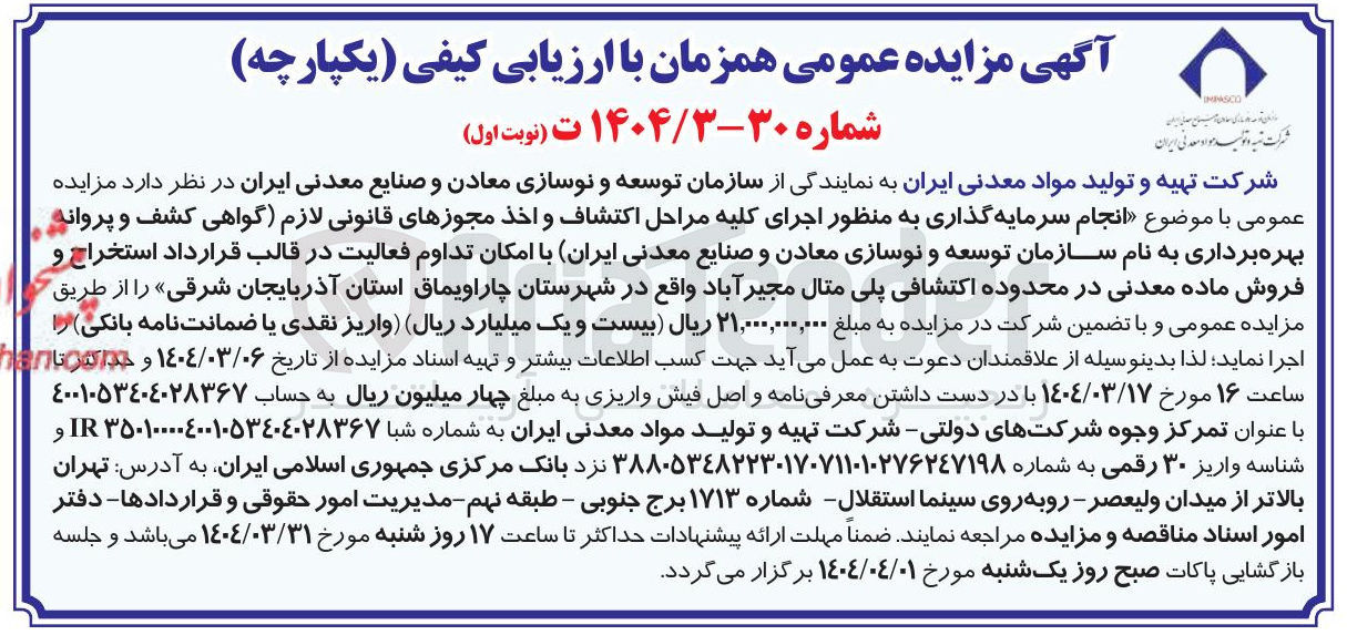 تصویر کوچک آگهی انجام سرمایه گذاری به منظور اجرای کلیه مراحل اکتشاف و اخذ مجوزهای قانونی لازم گواهی کشف و پروانه بهره برداری به نام سازمان توسعه و نوسازی معادن و صنایع معدنی ایران با امکان تداوم فعالیت در قالب قرارداد استخراج و فروش ماده معدنی در محدوده اکتشافی پلی متال مجیر آباد