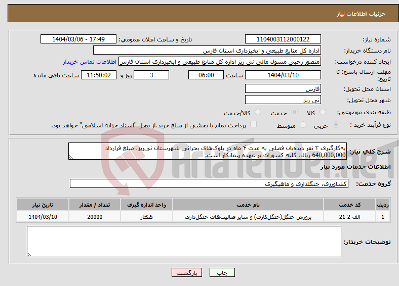 تصویر کوچک آگهی نیاز انتخاب تامین کننده-به‌کارگیری ۲ نفر دیده‌بان فصلی به مدت ۴ ماه در بلوک‌های بحرانی شهرستان نی‌ریز، مبلغ قرارداد 640,000,000 ریال، کلیه کسورات بر عهده پیمانکار است.