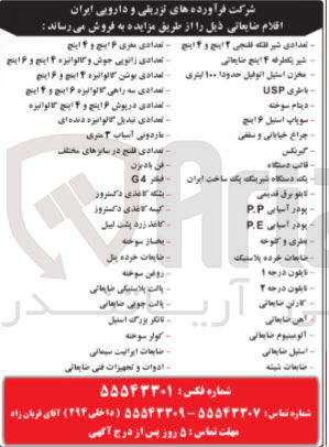 تصویر کوچک آگهی فروش اقلام در 44 ردیف شامل:
شیر یکطرفه ۲ اینچ ضایعاتی 
تعدادی زانویی جوش و گالوانیزه ۲ اینچ و ۶ اینچ 
مخزن استیل اتوفيل حدودا ۱۰۰ لیتری 
تعدادی بوشن گالوانیزه ۲ اینچ و ۱۶ پنج 
باطری USP 
تعدادی به راهی گالوانیزه ۶ اینچ و ۴ اینچ 
دینام سوخته 
تعدادی دریوش ۶ اینچ و ۴ اینچ گالوانیزه 
سوپاپ استیل ۶ اینچ 
تعدادی تبدیل گالوانیزه دنده ای 
چراغ خیابانی و سقفی 
ماردونی آسباب ۳ متری 
گرنگی 
تعدادی فلح در سایزهای 
