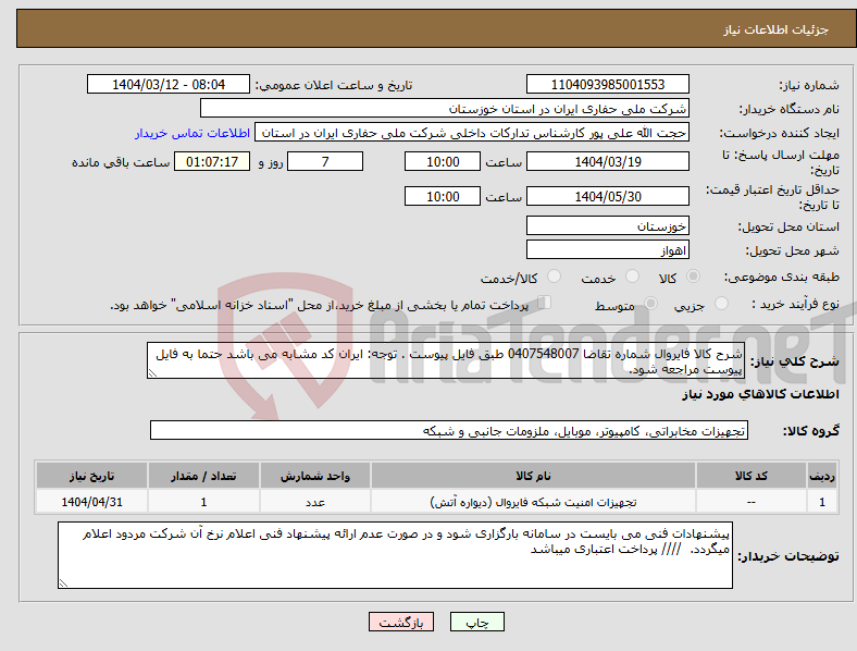 تصویر کوچک آگهی نیاز انتخاب تامین کننده-شرح کالا فایروال شماره تقاضا 0407548007 طبق فایل پیوست . توجه: ایران کد مشابه می باشد حتما به فایل پیوست مراجعه شود. 