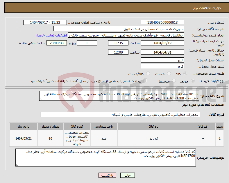 تصویر کوچک آگهی نیاز انتخاب تامین کننده-کد کالا مشابه است. کالای درخواستی : تهیه و ارسال 38 دستگاه کیپد مخصوص دستگاه مرکزی سامانه آژیر خطر مدل NSP1700 طبق پیش فاکتور پیوست. 