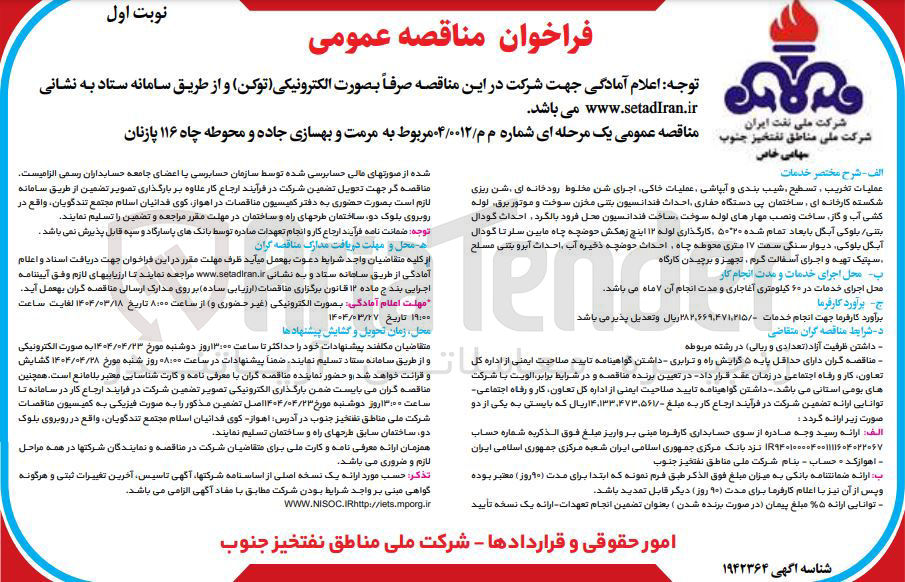 تصویر کوچک آگهی ملیات تخریب ، تسطیح شیب بندی و آبپاشی ، عملیات خاکی اجرای شن مخلوط رودخانه ای ، شن ریزی شکسته کارخانه ای ساختمان پی دستگاه حفاری احداث فندانسیون بتنی مخزن سوخت و موتور برق لوله کشی آب و گاز ساخت و نصب مهارهای لوله سوخت ساخت فندانسیون محل فرود بالگرد . احداث گودال بتنی بلوکی آبگل بابعاد تمام شده ۵۰۲۰ کارگذاری لوله ۱۲ اینچ زهکش حوضچه چاه مابین سلر تا گودال آبگل بلوکی دیوار سنگی سمت ۱۷ متری محوطه چاه احداث حوضچه ذخیره آب احداث آبرو بتنی مسلح سپتیک تهیه و اجرای آسفالت گرم ، تجهیز و برچیدن کارگاه 
