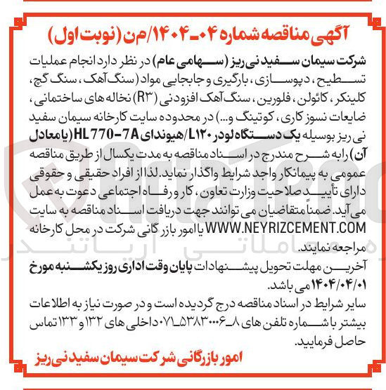 تصویر کوچک آگهی  انجام عملیات تسطیح ، دپوسازی ، بارگیری و جابجایی مواد سنگ آهک ، سنگ گچ کلینکر ، کائولن ، فلورین ، سنگ آهک افزودنی (R۳ ) نخاله های ساختمانی ضایعات نسوز کاری کوتینگ ( .... ) بوسیله یک دستگاه لودر ۱۲۰ هیوندای 7 - HL770 يا معادل 
آن