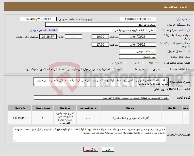 تصویر کوچک آگهی نیاز انتخاب تامین کننده-ساخت المان لاله و کبوتر ( عکس پیوست) با ارتفاع 5.5 متر از جنس فلز دارای یک عدد گل لاله از جنس فایبر گلاس همراه با نورپردازی