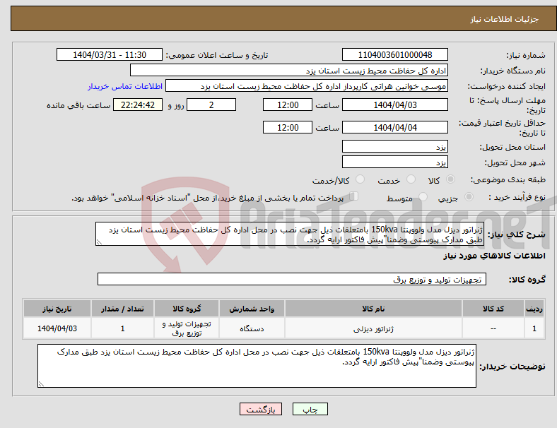 تصویر کوچک آگهی نیاز انتخاب تامین کننده-ژنراتور دیزل مدل ولووپنتا 150kva بامتعلقات ذیل جهت نصب در محل اداره کل حفاظت محیط زیست استان یزد طبق مدارک پیوستی وضمنا"پیش فاکتور ارایه گردد.