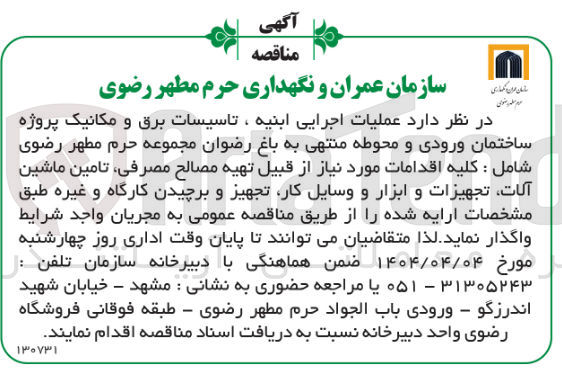 تصویر کوچک آگهی عملیات اجرایی ابنیه، تاسیسات برق و مکانیک پروژه ساختمان ورودی و محوطه منتهی به باغ رضوان مجموعه حرم مطهر رضوی شامل : کلیه اقدامات مورد نیاز از قبیل تهیه مصالح مصرفی، تامین ماشین آلات، تجهیزات و ابزار و وسایل کار، تجهیز و برچیدن کارگاه و غیره