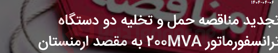 تصویر کوچک آگهی تجدید مناقصه حمل و تخلیه دو دستگاه ترانسفورماتور 200MVA به مقصد ارمنستان