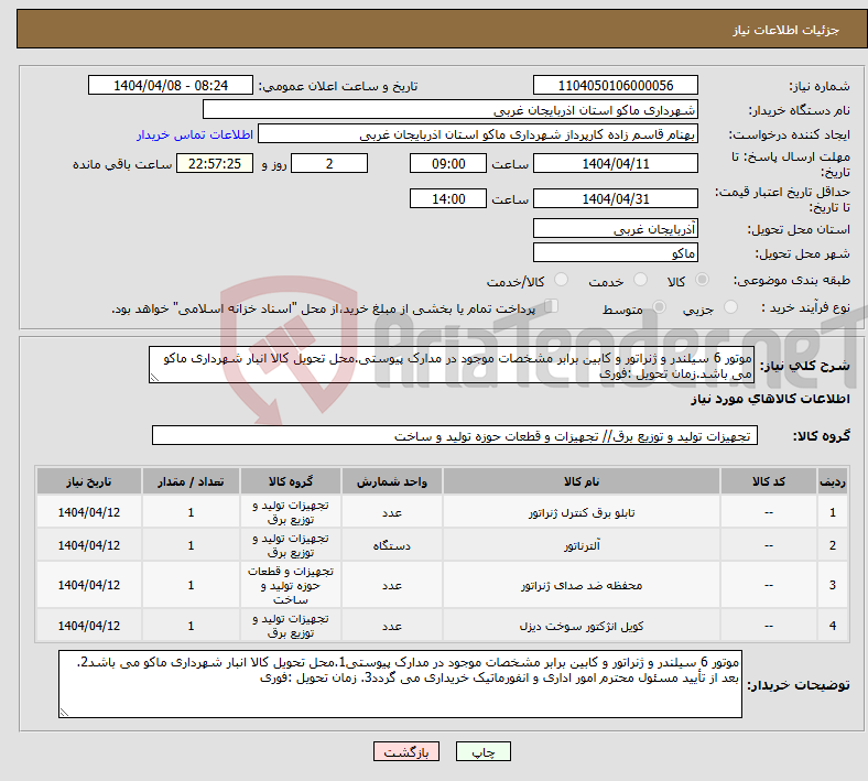 تصویر کوچک آگهی نیاز انتخاب تامین کننده-موتور 6 سیلندر و ژنراتور و کابین برابر مشخصات موجود در مدارک پیوستی.محل تحویل کالا انبار شهرداری ماکو می باشد.زمان تحویل :فوری