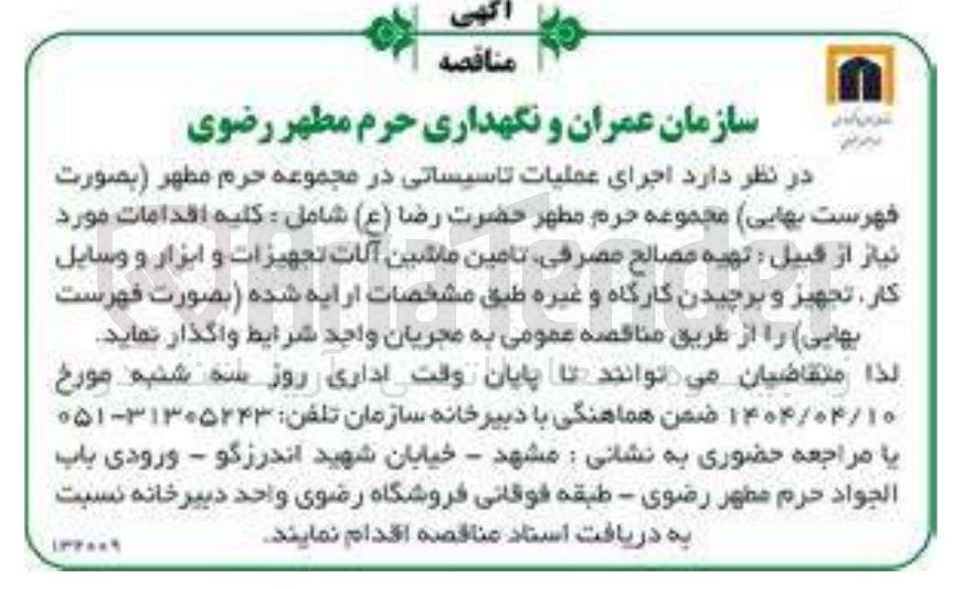 تصویر کوچک آگهی اجرای عملیات تاسیساتی در مجموعه حرم مطهر مجموعه حرم مطهر حضرت رضا ( ع ) شامل : کلیه اقدامات مورد نیاز از قبیل : تهیه مصالح مصرفی تامین ماشین آلات تجهیزات و ابزار و وسایل کار تجهیز و برچیدن کارگاه و غیره