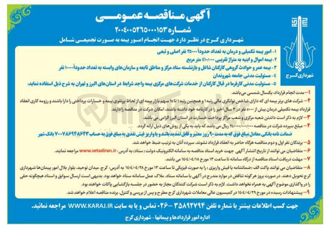 تصویر کوچک آگهی انجام امور بیمه به صورت تجمیعی : امور بیمه تکمیلی و درمان به تعداد حدوداً ۲۵۰۰۰ نفر اصلی و تبعی - بیمه اموال و ابنیه به متراژ تقریبی ۴۱۰/۰۰۰ متر مربع - بیمه عمر و حوادث گروهی کارکنان شاغل و بازنشسته ستاد مرکز و مناطق تابعه و سازمانهای وابسته به تعداد حدوداً ۱۰۰۰۰ نفر - مسئولیت مدنی جامعه شهروندان - مسئولیت مدنی کارفرما در قبال کارکنان از خدمات شرکتهای مرکزی بیمه