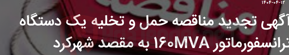 تصویر کوچک آگهی آگهی تجدید مناقصه حمل و تخلیه یک دستگاه ترانسفورماتور 160MVA به مقصد شهرکرد