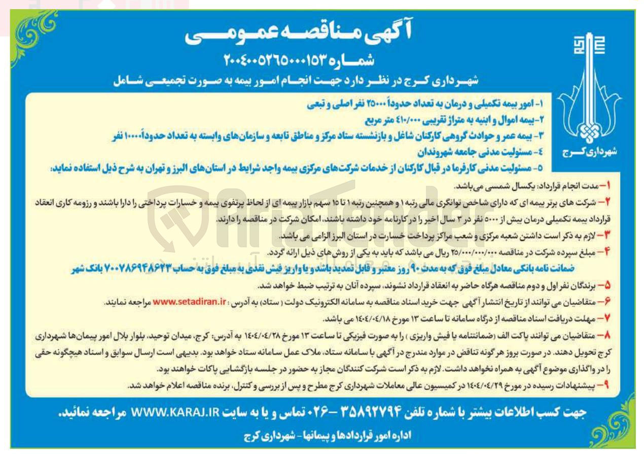 تصویر کوچک آگهی انجام امور بیمه به صورت تجمیعی شامل : امور بیمه تکمیلی و درمان به تعداد حدوداً ۲۵۰۰۰ نفر اصلی و تبعی - بیمه اموال و ابنیه به متراژ تقریبی ۴۱۰/۰۰۰ متر مربع - بیمه عمر و حوادث گروهی کارکنان شاغل و بازنشسته ستاد مرکز و مناطق تابعه و سازمانهای وابسته به تعداد حدوداً ۱۰۰۰۰ نفر - مسئولیت مدنی جامعه شهروندان - مسئولیت مدنی کارفرما در قبال کارکنان از خدمات شرکتهای مرکزی بیمه 