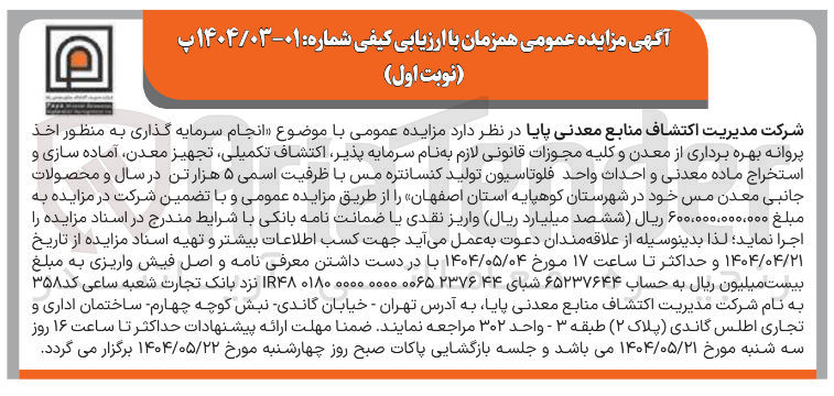 تصویر کوچک آگهی انجام سرمایه گذاری به منظور اخذ پروانه بهره برداری از معدن و کلیه مجوزات قانونی لازم به نام سرمایه پذیر اکتشاف تکمیلی تجهیز معدن آماده سازی و استخراج ماده معدنی و احداث واحد فلوتاسیون تولید کنسانتره مس با ظرفیت اسمی ۵ هزار تن در سال و محصولات جانبی معدن مس خود