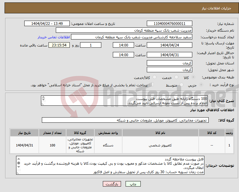 تصویر کوچک آگهی نیاز انتخاب تامین کننده-100 دستگاه رایانه طبق مشخصات فنی پیوست اعلام برنده پس از تست نمونه ارسالی تایید می‌گردد. هزینه حمل کالا از مبداء تا مقصد به عهده فروشنده می‌باشد. 