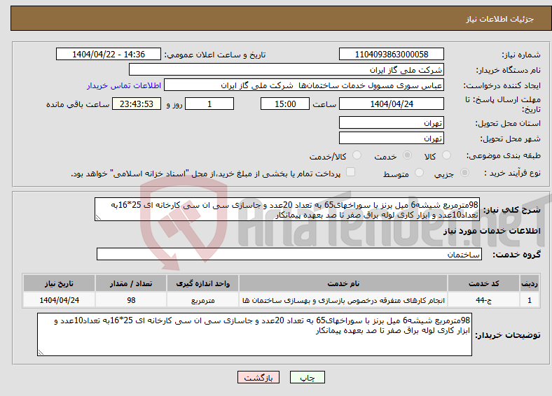 تصویر کوچک آگهی نیاز انتخاب تامین کننده-98مترمربع شیشه6 میل برنز با سوراخهای65 به تعداد 20عدد و جاسازی سی ان سی کارخانه ای 25*16به تعداد10عدد و ابزار کاری لوله براق صفر تا صد بعهده پیمانکار 