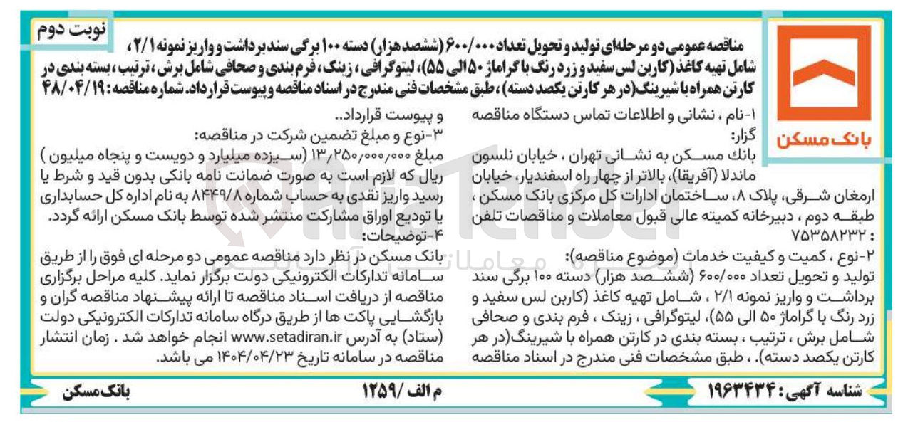 تصویر کوچک آگهی تولید و تحویل تعداد ۶۰۰/۰۰۰ ( ششصد هزار دسته ۱۰۰ برگی سند برداشت و واریز نمونه ۲/۱ شامل تهیه کاغذ کاربن لس سفید و زرد رنگ با گراماژ ۵۰ الی ( ۵۵ ) لیتوگرافی ، زینک فرم بندی و صحافی شامل برش ، ترتیب ، بسته بندی در کارتن همراه با شیرینگ در هر کارتن یکصد دسته
